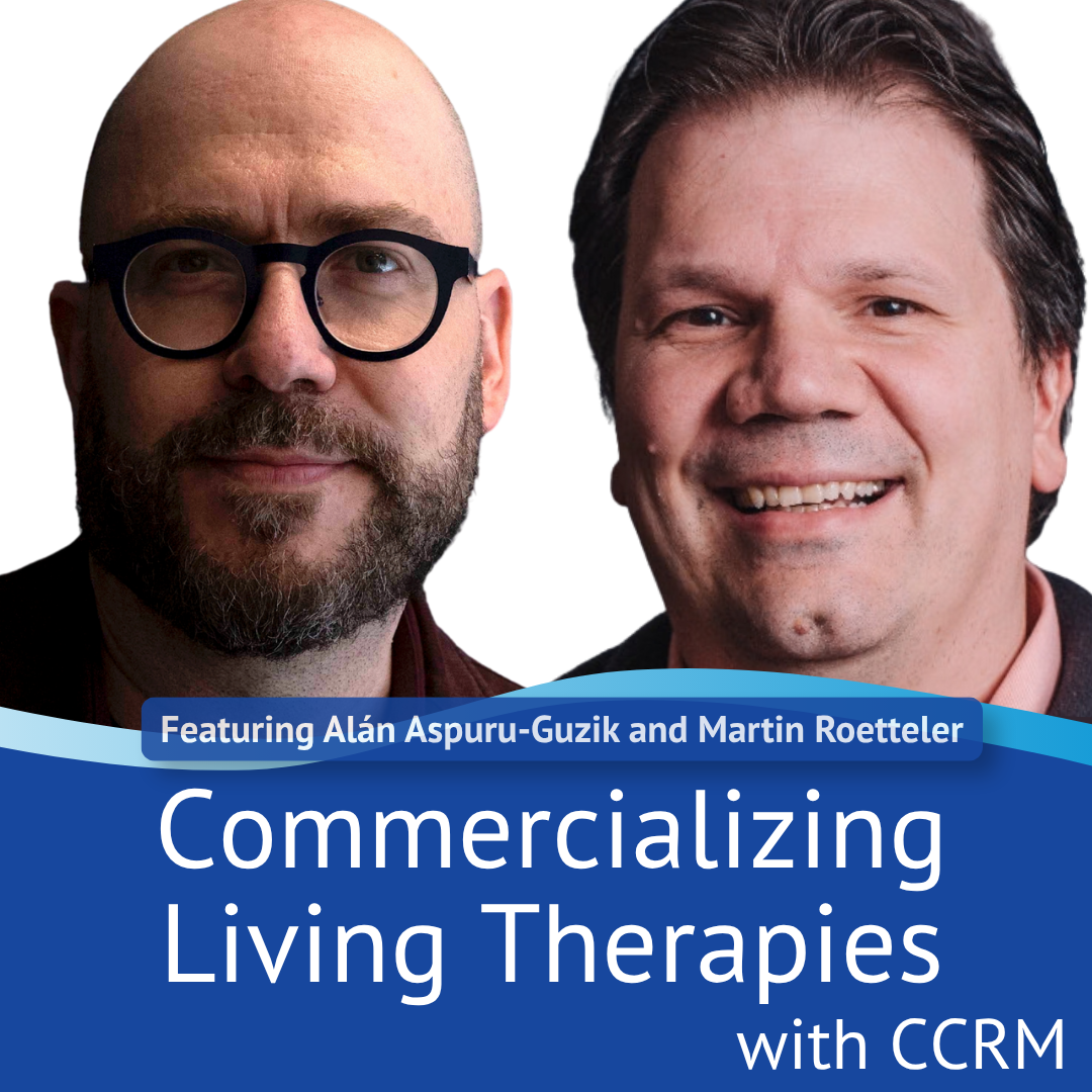 Podcast cover featuring Alán Aspuru-Guzik and Martin Roetteler, with the title 'Commercializing Living Therapies' and 'with CCRM' subtitle.